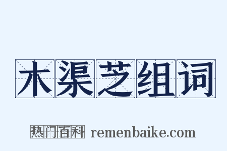 木渠芝组词是什么意思的图片